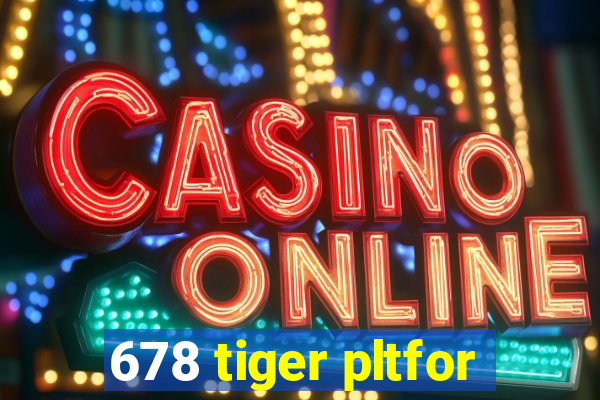 678 tiger pltfor